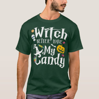 Witch Better Have My CandyFunny Candy Halloween669 T-Shirt