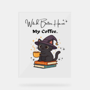 Witch Better Have My Coffee Classic T-Shirt Acrylic Sign