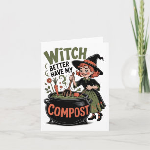 Witch Better Have My Compost Funny Halloween Garde Card