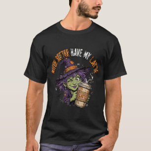 Witch Better Have My Latte T-Shirt