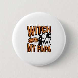 Witch Better Have My Papa Halloween Dad Shirt Desi 6 Cm Round Badge