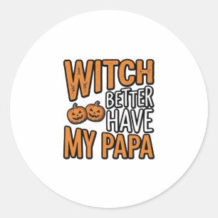 Witch Better Have My Papa Halloween Dad Shirt Desi Classic Round Sticker
