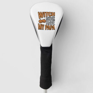 Witch Better Have My Papa Halloween Dad Shirt Desi Golf Head Cover
