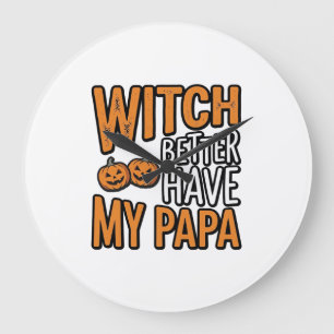 Witch Better Have My Papa Halloween Dad Shirt Desi Large Clock