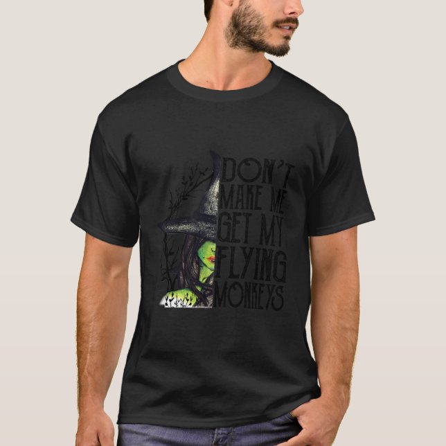 Witch Halloween Don'T Make Me Get My Flying Monkey T-Shirt (Front)