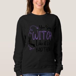 Witch Like Its A Bad Thing Halloween Scary Holiday Sweatshirt