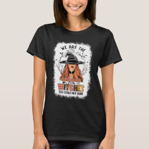 Witch We Are The Daughters Of The Witches You Coul T-Shirt