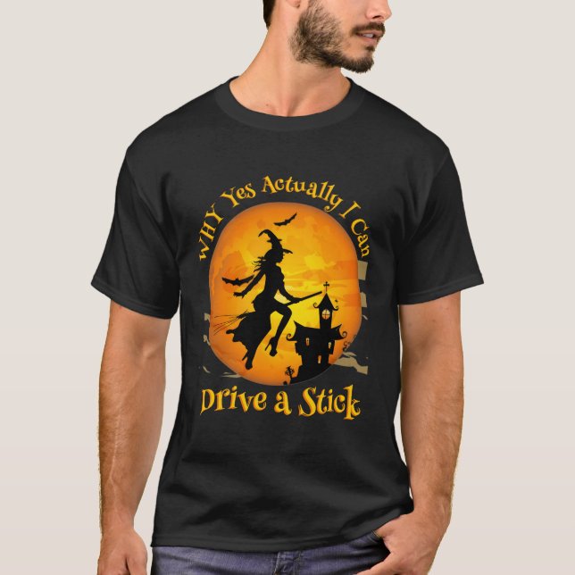 Witch Why Yes Actually I Can Drive A Stick T-Shirt (Front)
