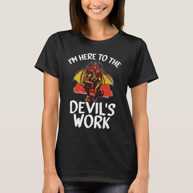 Witchcraft satanic  I'm Here To The Devil's Work T-Shirt (Front)