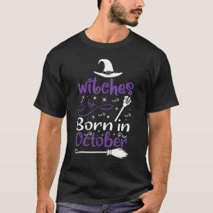 Witches Are Born In October Birthday Halloween Wom T-Shirt