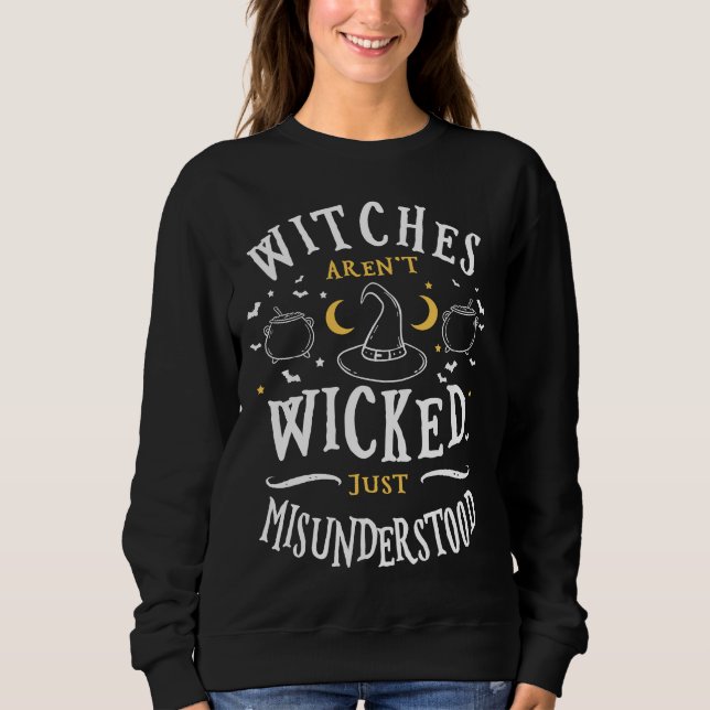 Witches Aren't Wicked Just Misunderstood Funny Hal Sweatshirt (Front)