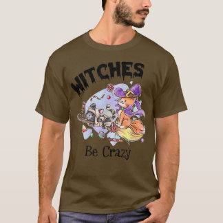 Witches Be Crazy Funny Creepy Halloween 6731 T-Shirt
