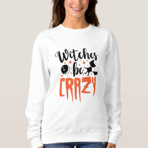 Witches Be Crazy Halloween Funny Slogan Sweatshirt