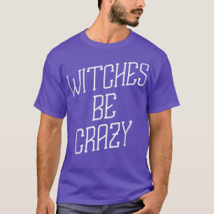 Witches Be Crazy  Halloween Humour Graphic  T-Shirt