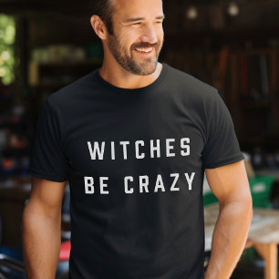 Witches Be Crazy Halloween T-Shirt