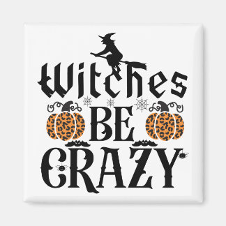 Witches Be Crazy Magnet