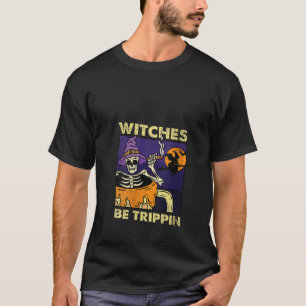 Witches Be Trippin Halloween Costume Funny Skeleto T-Shirt