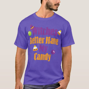 Witches Better Have My Candy Funny Halloween T T-Shirt