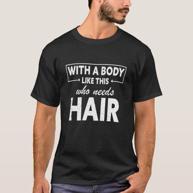 With A Body Like This Who Needs Hair Bald Man Desi T-Shirt (Front)