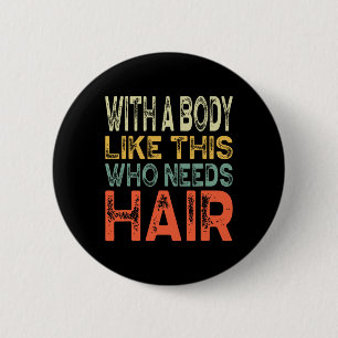 With A Body Like This Who Needs Hair Fathers Day W 6 Cm Round Badge