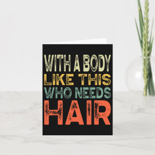 With A Body Like This Who Needs Hair Fathers Day W Card