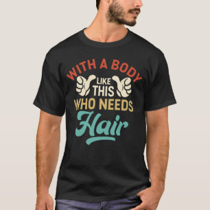 With A Body Like This Who Needs Hair Vintage T-Shirt