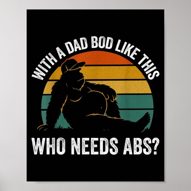 With A Dad Bod Like This Who Needs Abs Funny Bigfo Poster (Front)