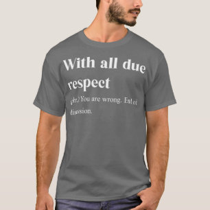 With all due respect T-Shirt