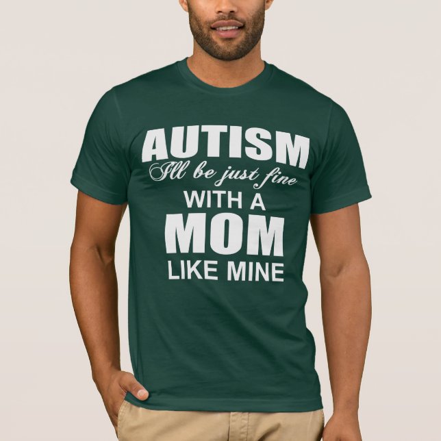 With an autism mum like mine, I'll be fine T-Shirt (Front)