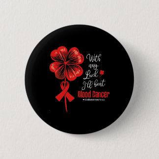 With Any Luck I'll Beat Blood Cancer Awareness 6 Cm Round Badge