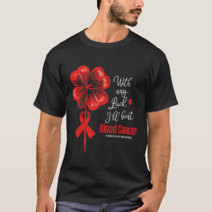 With Any Luck I'll Beat Blood Cancer Awareness T-Shirt