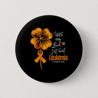 With Any Luck I'll Beat Leukaemia Awareness  6 Cm Round Badge