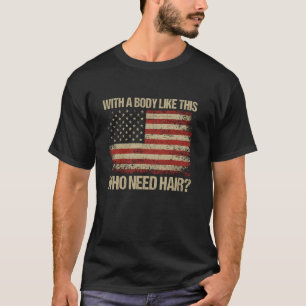 With Body Like This Who Needs Hair Men Funny Fathe T-Shirt