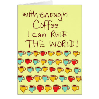With enough Coffee I can rule the world