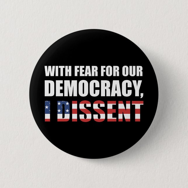 With Fear For Our Democracy I Dissent 6 Cm Round Badge (Front)
