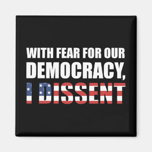 With Fear For Our Democracy I Dissent Magnet
