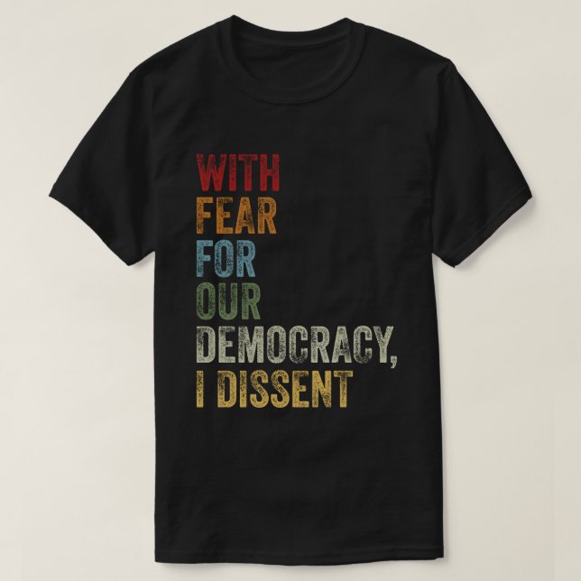  With Fear For Our Democracy I Dissent Quote T-Shirt (Design Front)
