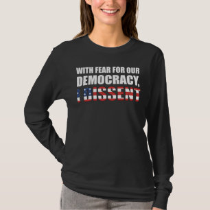 With Fear For Our Democracy I Dissent T-Shirt