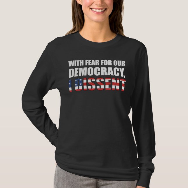 With Fear For Our Democracy I Dissent T-Shirt (Front)