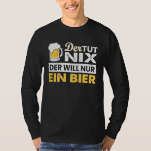 with German Text Der tut nix der will nur ein Bier T-Shirt