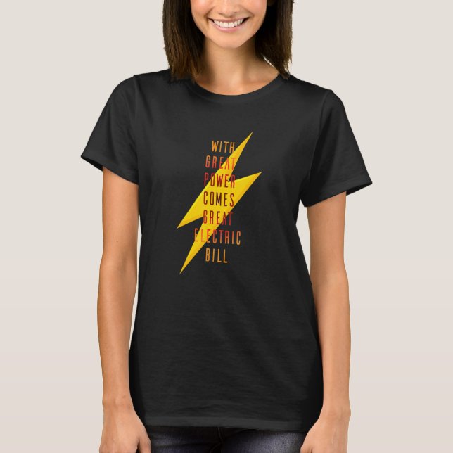 With Great Power Comes Great Electric Bill T-Shirt (Front)