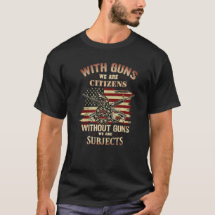 With Guns We Are Citizens Without Guns We Are Subj T-Shirt