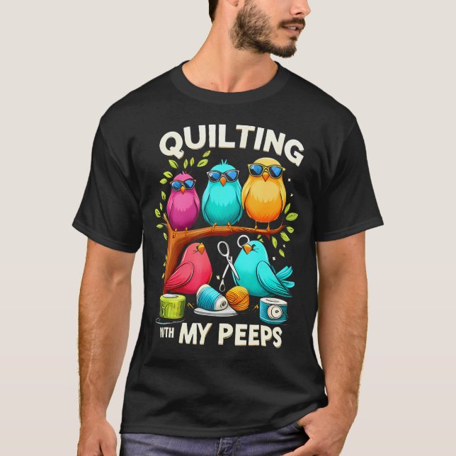 With My Peeps Funny Quilting T-Shirt (Front)