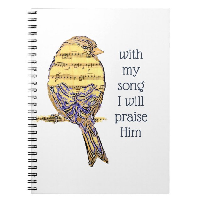 With my song I praise Him Bible Scripture Bird Notebook (Front)