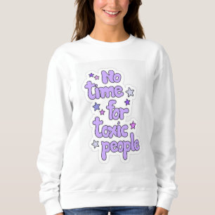 with no time for toxic people design sweatshirt