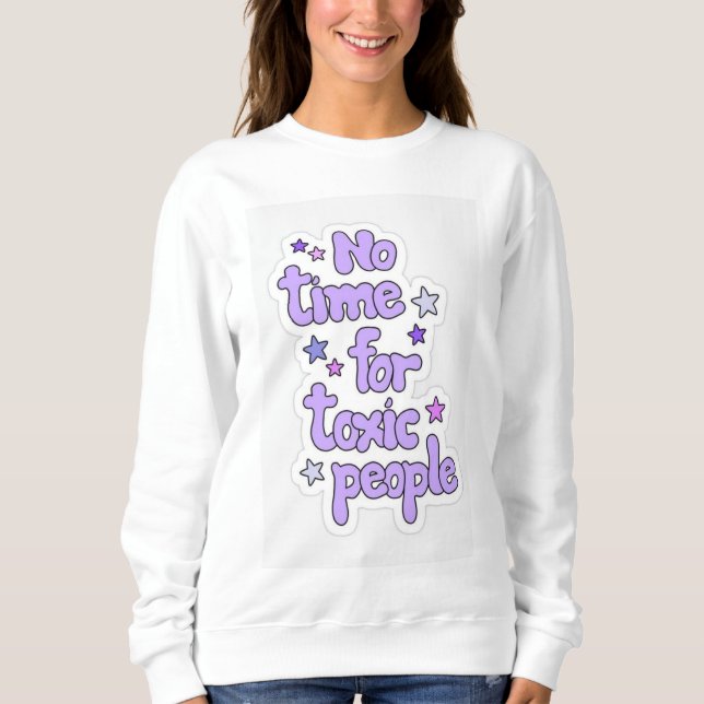  with no time for toxic people design sweatshirt (Front)
