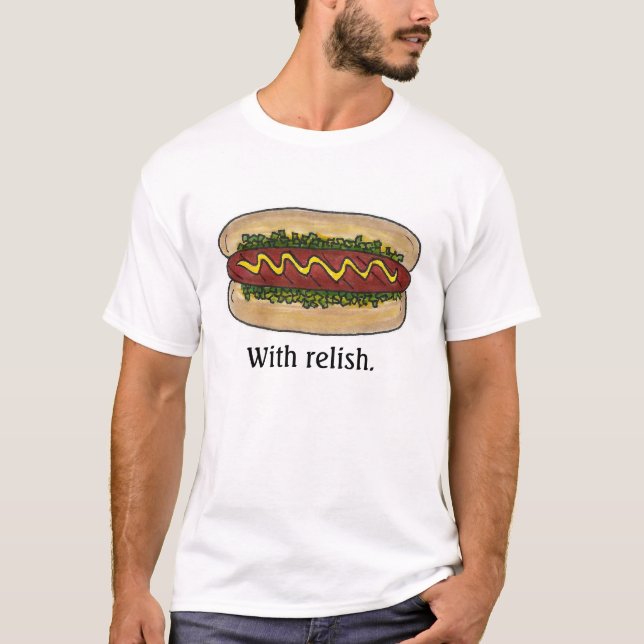 WITH RELISH Hot Dog Mustard Bun Hotdog Fast Food T-Shirt (Front)