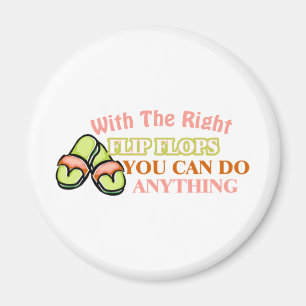 With The Right Flip Flops You Can Do Anything Magnet