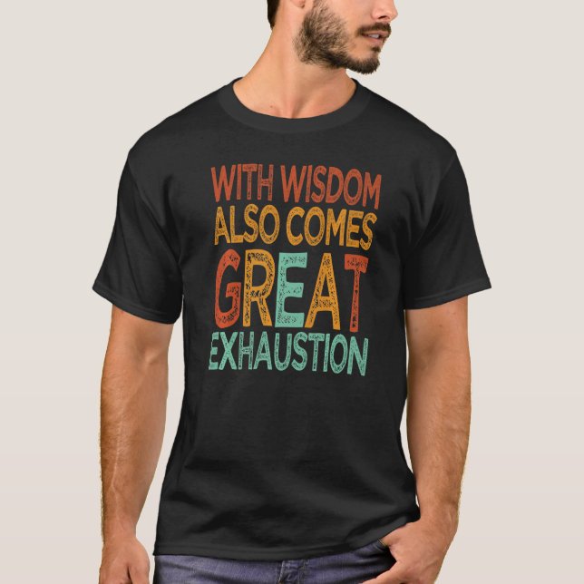 With Wisdom Also Comes Great Exhaustion   Puns  1 T-Shirt (Front)