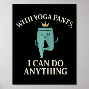 With Yoga Pants I Can Do Anything Crown Graphic Poster